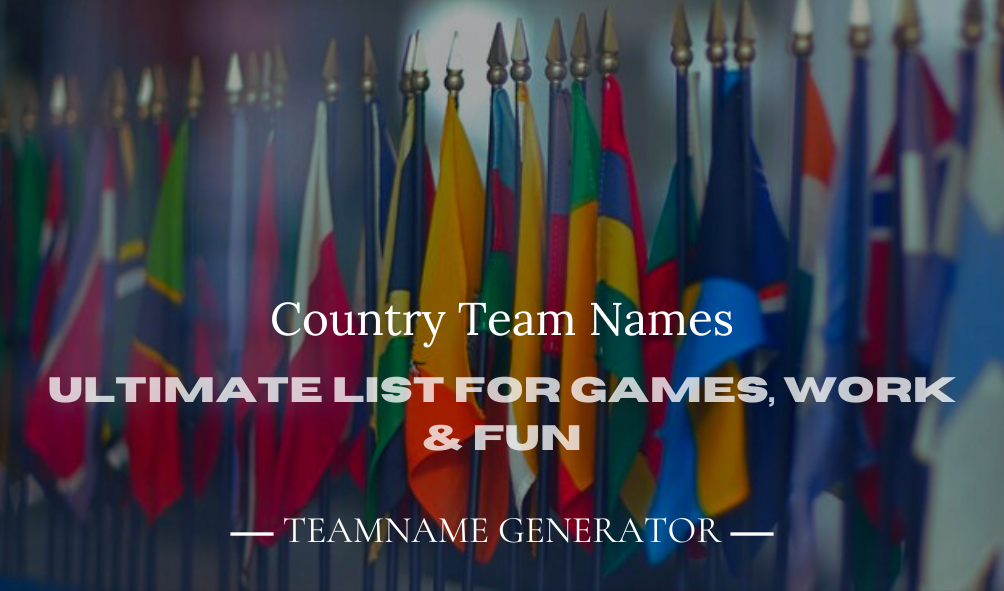 150+ Best Country Team Names: Ultimate List for Games, Work & Fun